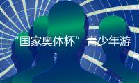 “国家奥体杯”青少年游泳冠军赛构建高水平交流平台