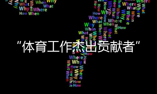 “体育工作杰出贡献者”张燮林：与“国球”结缘一生