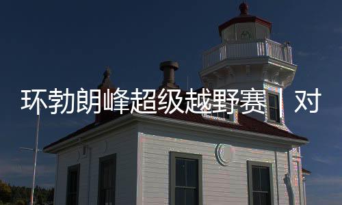 环勃朗峰超级越野赛|对手药检呈阳性被禁赛 姚妙递补蝉联冠军