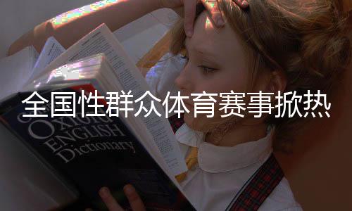 全国性群众体育赛事掀热潮 体育何以因“全民”而精彩？