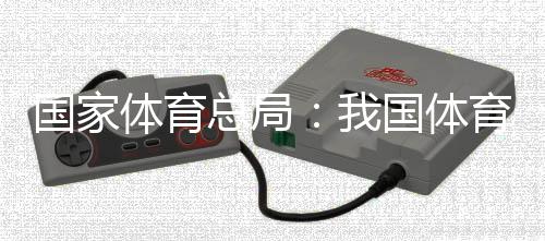 国家体育总局：我国体育产业总规模近五年年均增速超10%