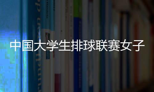 中国大学生排球联赛女子组 南京师范大学蝉联冠军