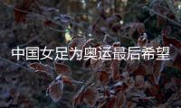 中国女足为奥运最后希望而战，遭遇韩国队胜率几何？