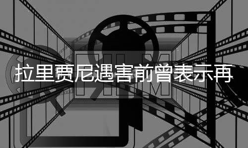 拉里贾尼遇害前曾表示再暗杀5人又怎样