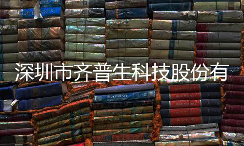 深圳市齐普生科技股份有限杏运