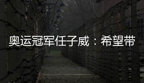 奥运冠军任子威😤：希望带动更多南方孩子参与冰雪运动
