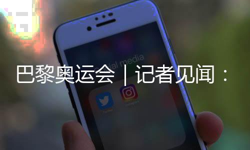 巴黎奥运会|记者见闻:直击开幕前塞纳河畔的安保