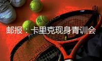 邮报：卡里克现身青训会议，令在场所有人倍感惊喜