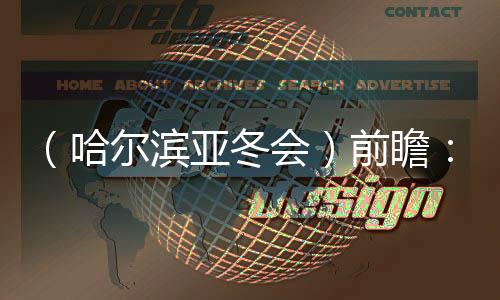 (哈尔滨亚冬会)前瞻👨🦳:中国雪上军团逐梦亚布力
