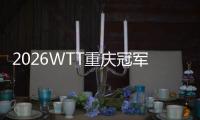 2026WTT重庆冠军赛明日开战💪🏽，百利好带您直击赛场精彩⚰️！